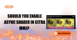 Should You Enable Async Shader in Citra MMJ