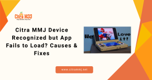 Citra MMJ Device Recognized but App Fails to Load? Causes & Fixes