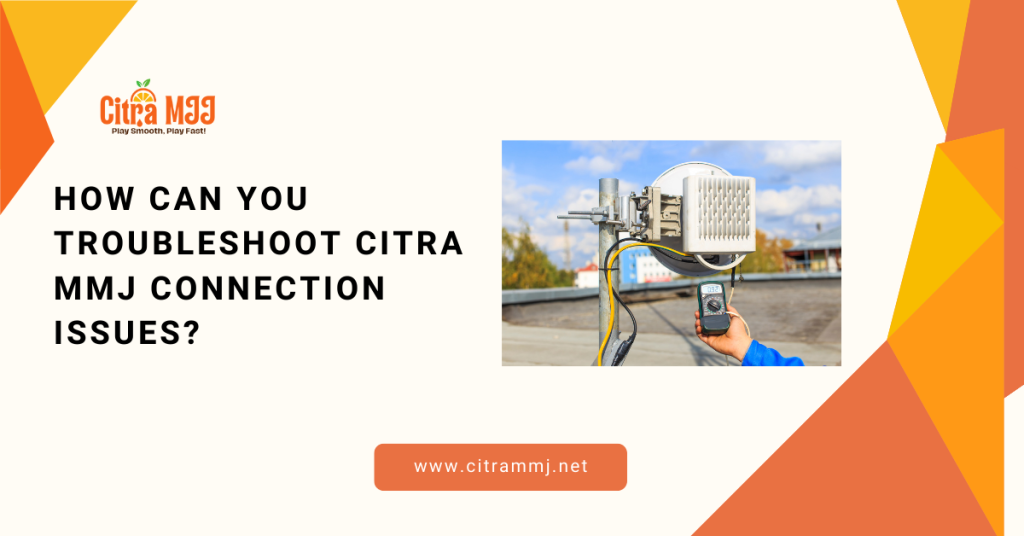How Can You Troubleshoot Citra MMJ Connection Issues?