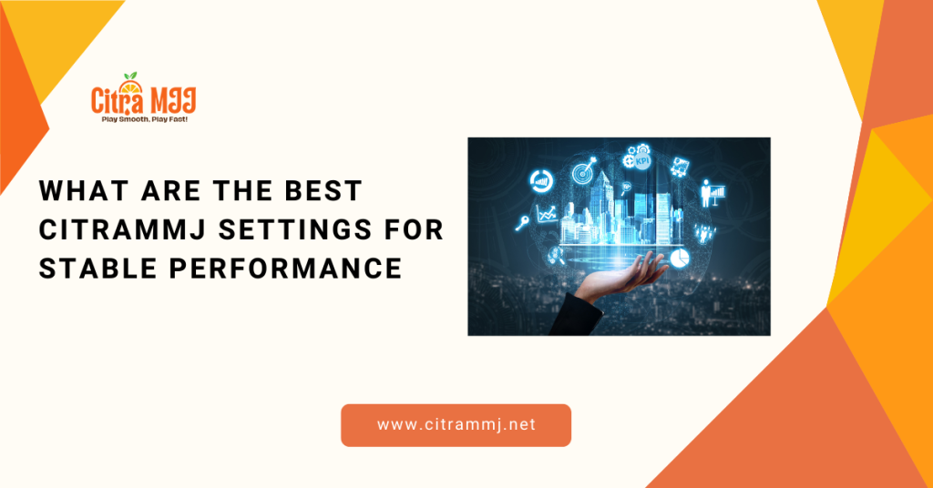 What Are the Best CitramMJ Settings for Stable Performance