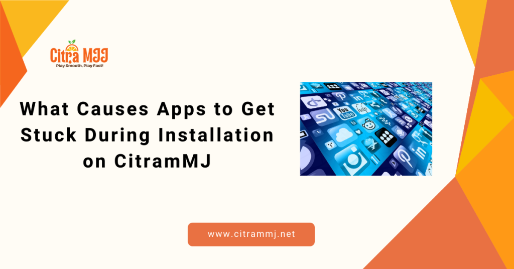 What Causes Apps to Get Stuck During Installation on CitramMJ?